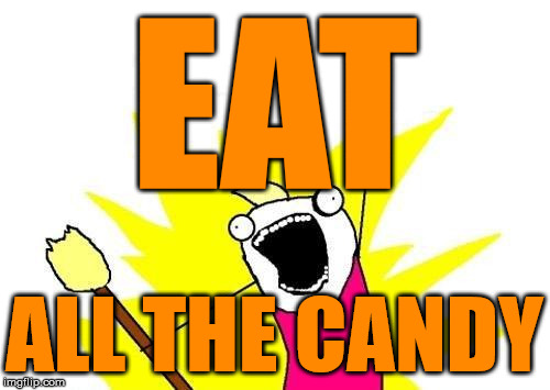 X All The Y Meme | EAT ALL THE CANDY | image tagged in memes,x all the y | made w/ Imgflip meme maker