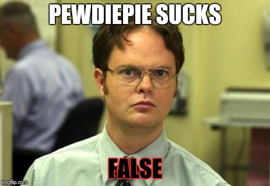 Dwight Schrute | PEWDIEPIE SUCKS FALSE | image tagged in memes,dwight schrute | made w/ Imgflip meme maker