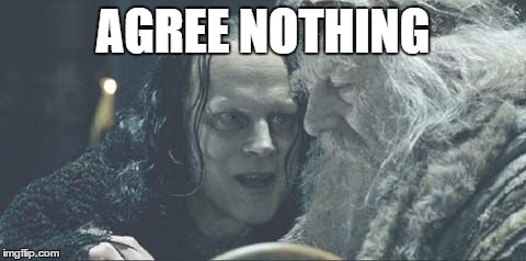 Grima Wormtongue | AGREE NOTHING | image tagged in grima wormtongue | made w/ Imgflip meme maker