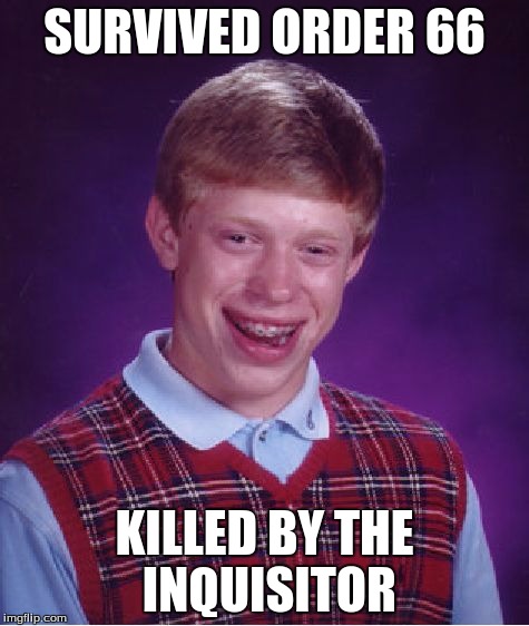 Bad Luck Brian Meme | SURVIVED ORDER 66 KILLED BY THE INQUISITOR | image tagged in memes,bad luck brian | made w/ Imgflip meme maker