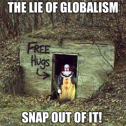The Lie Of GlobalismSnap Out Of It | THE LIE OF GLOBALISM SNAP OUT OF IT! | image tagged in current events,political | made w/ Imgflip meme maker