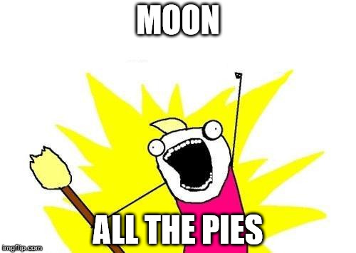 Moon Pies. | MOON ALL THE PIES | image tagged in memes,x all the y | made w/ Imgflip meme maker