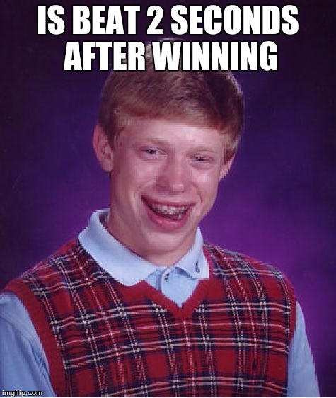 Bad Luck Brian Meme | IS BEAT 2 SECONDS AFTER WINNING | image tagged in memes,bad luck brian | made w/ Imgflip meme maker