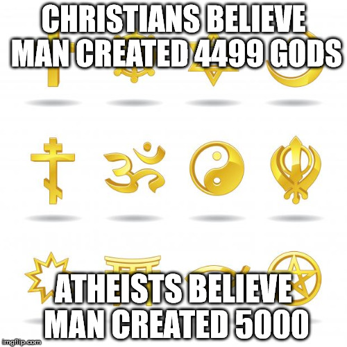 religious symbols | CHRISTIANS BELIEVE MAN CREATED 4499 GODS ATHEISTS BELIEVE MAN CREATED 5000 | image tagged in religious symbols | made w/ Imgflip meme maker