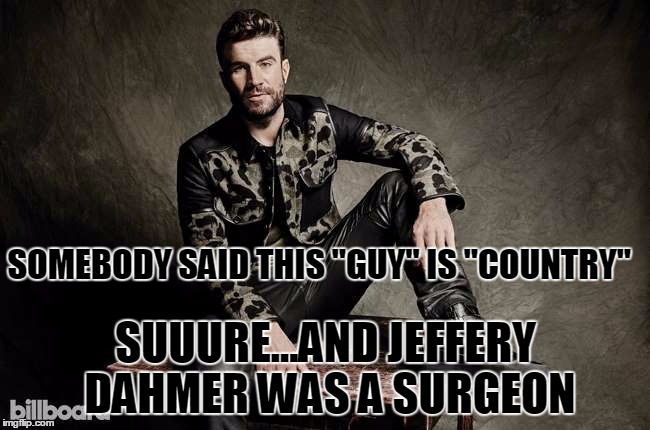 Sam Hunt Ain't Country | SOMEBODY SAID THIS "GUY" IS "COUNTRY" SUUURE...AND JEFFERY DAHMER WAS A SURGEON | image tagged in sam hunt,memes,country music,cmt,terrible music,country | made w/ Imgflip meme maker