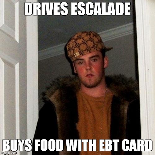 Scumbag Steve Meme | DRIVES ESCALADE BUYS FOOD WITH EBT CARD | image tagged in memes,scumbag steve | made w/ Imgflip meme maker