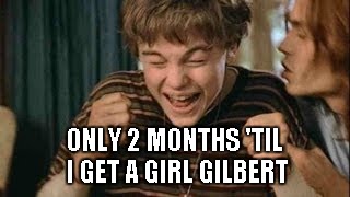 Gilbert Grape | ONLY 2 MONTHS 'TIL I GET A GIRL GILBERT | image tagged in gilbert grape | made w/ Imgflip meme maker