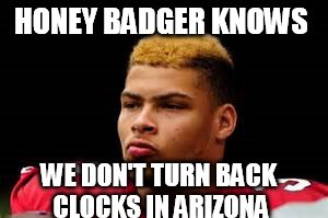 HONEY BADGER KNOWS WE DON'T TURN BACK CLOCKS IN ARIZONA | made w/ Imgflip meme maker