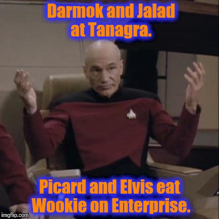 Darmok and Jalad at Tanagra, Shaka, when the Wookie fell.  Temba, with his arms wide. | Darmok and Jalad at Tanagra. Picard and Elvis eat Wookie on Enterprise. | image tagged in picard arms out,star trek | made w/ Imgflip meme maker