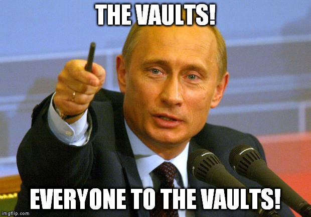 Good Guy Putin Meme | THE VAULTS! EVERYONE TO THE VAULTS! | image tagged in memes,good guy putin | made w/ Imgflip meme maker