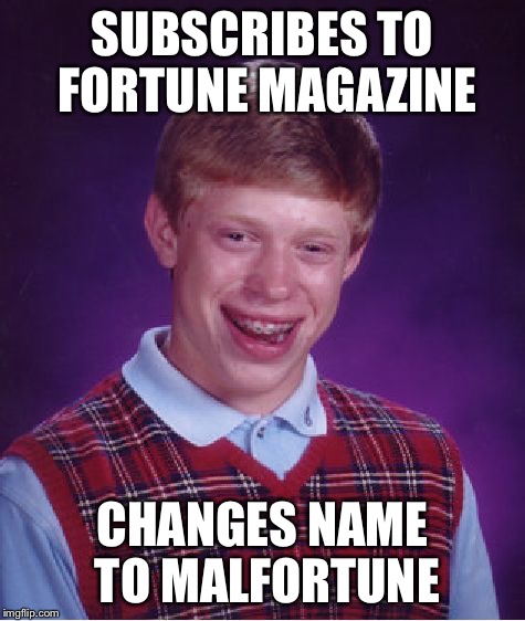 Bad Luck Brian Meme | SUBSCRIBES TO FORTUNE MAGAZINE CHANGES NAME TO MALFORTUNE | image tagged in memes,bad luck brian | made w/ Imgflip meme maker