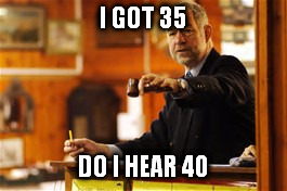 I GOT 35 DO I HEAR 40 | made w/ Imgflip meme maker