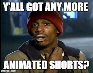 Y'all Got Any More Of That | Y'ALL GOT ANY MORE ANIMATED SHORTS? | image tagged in memes,yall got any more of | made w/ Imgflip meme maker