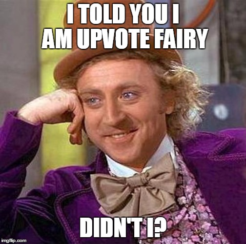 Upvote Fairy | I TOLD YOU I AM UPVOTE FAIRY DIDN'T I? | image tagged in memes,creepy condescending wonka,upvote fairy,downvote fairy,upvote fairy army | made w/ Imgflip meme maker
