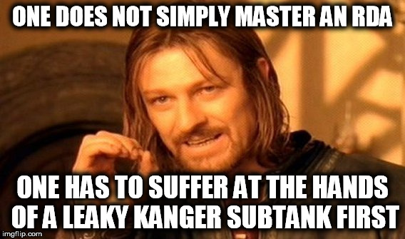 One Does Not Simply Meme | ONE DOES NOT SIMPLY MASTER AN RDA ONE HAS TO SUFFER AT THE HANDS OF A LEAKY KANGER SUBTANK FIRST | image tagged in memes,one does not simply | made w/ Imgflip meme maker