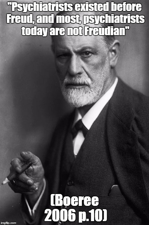 Sigmund Freud Meme | "Psychiatrists existed before Freud, and most, psychiatrists today are not Freudian" (Boeree 2006 p.10) | image tagged in memes,sigmund freud | made w/ Imgflip meme maker