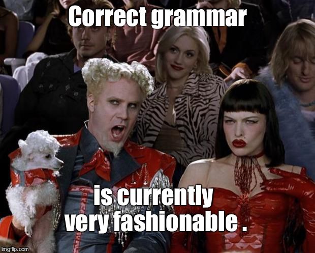 Mugatu So Hot Right Now Meme | Correct grammar is currently very fashionable . | image tagged in memes,mugatu so hot right now | made w/ Imgflip meme maker