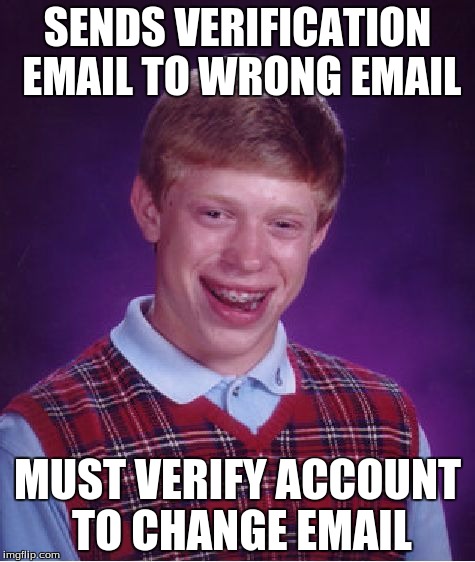 Bad Luck Brian Meme | SENDS VERIFICATION EMAIL TO WRONG EMAIL MUST VERIFY ACCOUNT TO CHANGE EMAIL | image tagged in memes,bad luck brian | made w/ Imgflip meme maker
