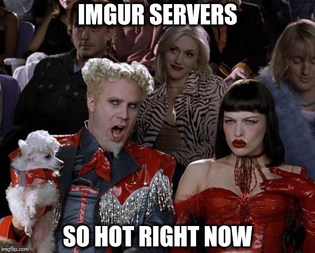 Mugatu So Hot Right Now | IMGUR SERVERS SO HOT RIGHT NOW | image tagged in memes,mugatu so hot right now | made w/ Imgflip meme maker