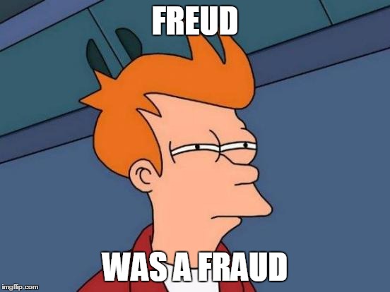 Futurama Fry Meme | FREUD WAS A FRAUD | image tagged in memes,futurama fry | made w/ Imgflip meme maker