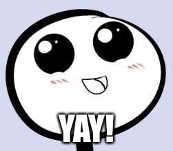 Just Cute | YAY! | image tagged in just cute | made w/ Imgflip meme maker