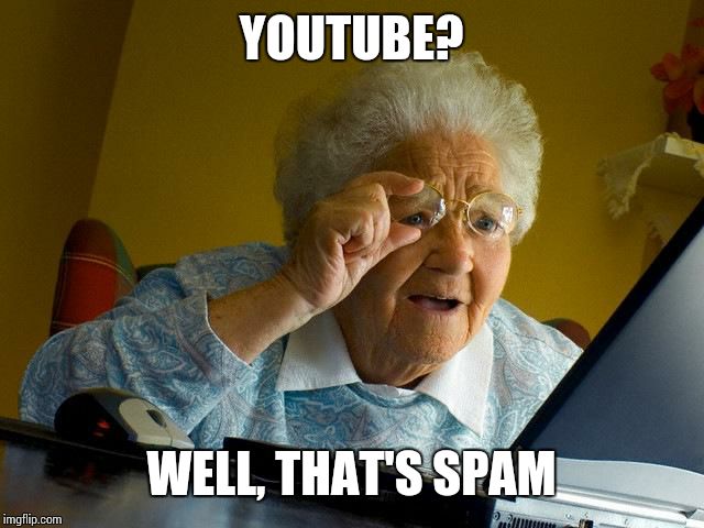 Grandma Finds The Internet Meme | YOUTUBE? WELL, THAT'S SPAM | image tagged in memes,grandma finds the internet | made w/ Imgflip meme maker