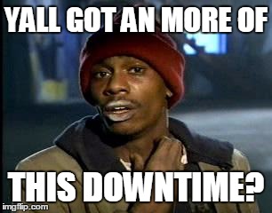 Y'all Got Any More Of That Meme | YALL GOT AN MORE OF THIS DOWNTIME? | image tagged in memes,yall got any more of | made w/ Imgflip meme maker