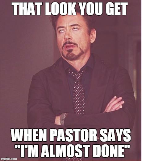 Face You Make Robert Downey Jr Meme | THAT LOOK YOU GET WHEN PASTOR SAYS "I'M ALMOST DONE" | image tagged in memes,face you make robert downey jr | made w/ Imgflip meme maker