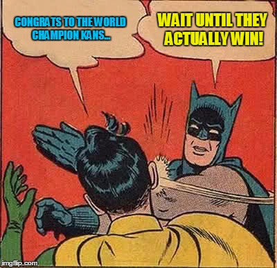 Batman Slapping Robin | CONGRATS TO THE WORLD CHAMPION KANS... WAIT UNTIL THEY ACTUALLY WIN! | image tagged in memes,batman slapping robin | made w/ Imgflip meme maker