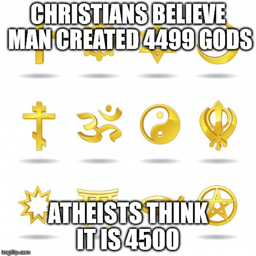 religious symbols | CHRISTIANS BELIEVE MAN CREATED 4499 GODS ATHEISTS THINK IT IS 4500 | image tagged in religious symbols | made w/ Imgflip meme maker