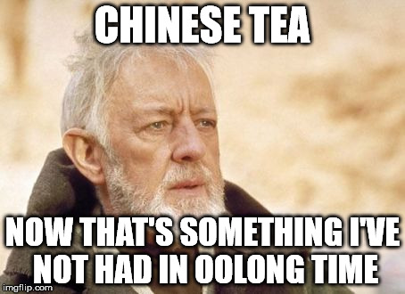 Jedi Tea Party | CHINESE TEA NOW THAT'S SOMETHING I'VE NOT HAD IN OOLONG TIME | image tagged in memes,obi wan kenobi | made w/ Imgflip meme maker
