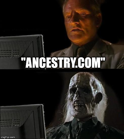 I'll Just Wait Here Meme | "ANCESTRY.COM" | image tagged in memes,ill just wait here | made w/ Imgflip meme maker
