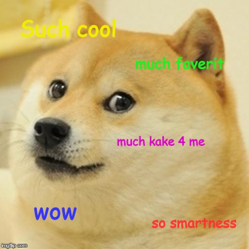 Doge | Such cool much faverit much kake 4 me wow so smartness | image tagged in memes,doge | made w/ Imgflip meme maker