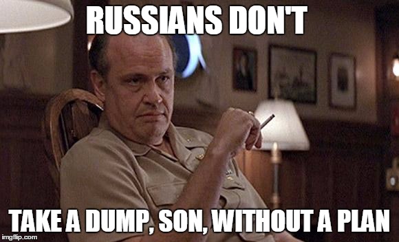 Fred Thompson | RUSSIANS DON'T TAKE A DUMP, SON, WITHOUT A PLAN | image tagged in fred thompson,hunt for red october,russia,dump,advice,navy | made w/ Imgflip meme maker