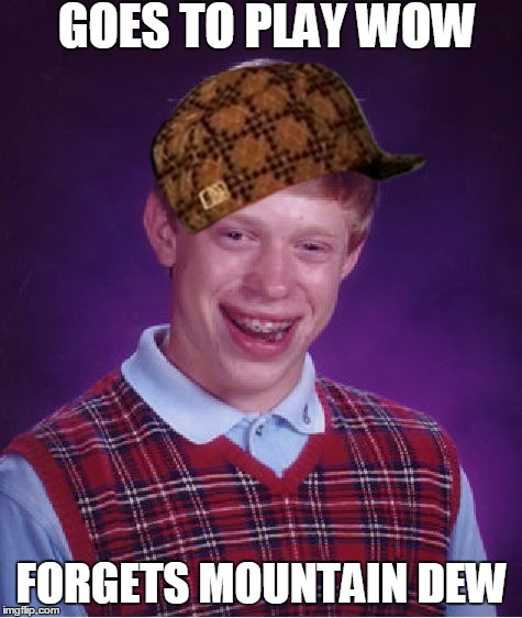 Bad Luck Brian | GOES TO PLAY WOW FORGETS MOUNTAIN DEW | image tagged in memes,bad luck brian,scumbag | made w/ Imgflip meme maker