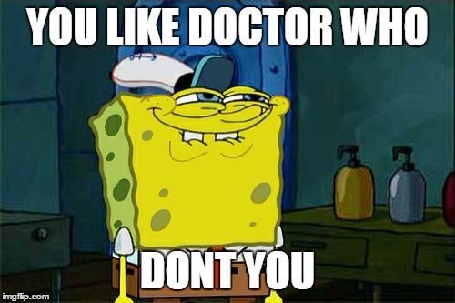 Don't You Squidward | YOU LIKE DOCTOR WHO DONT YOU | image tagged in memes,dont you squidward | made w/ Imgflip meme maker