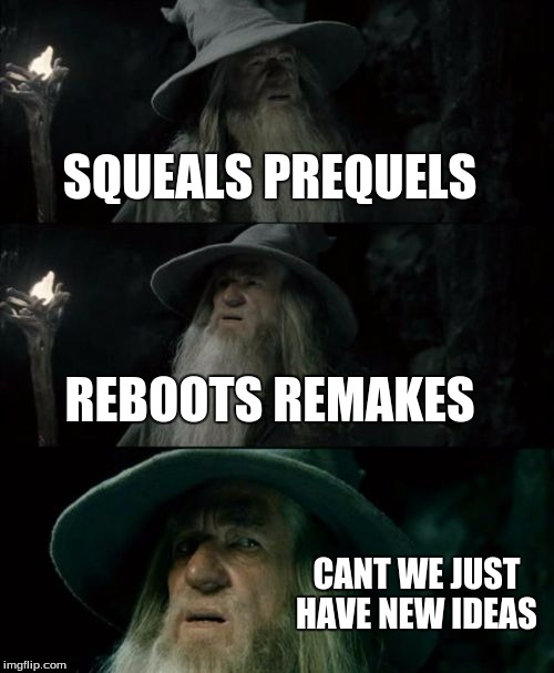 Confused Gandalf | SQUEALS PREQUELS REBOOTS REMAKES CANT WE JUST HAVE NEW IDEAS | image tagged in memes,confused gandalf | made w/ Imgflip meme maker