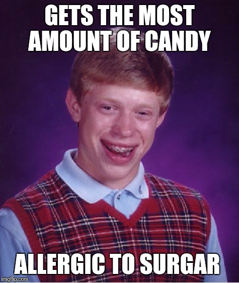 Bad Luck Brian Meme | GETS THE MOST AMOUNT OF CANDY ALLERGIC TO SURGAR | image tagged in memes,bad luck brian | made w/ Imgflip meme maker
