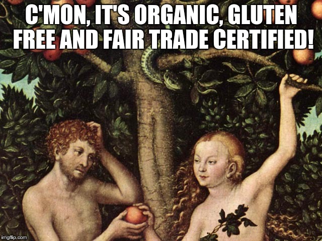 adam and eve | C'MON, IT'S ORGANIC, GLUTEN FREE AND FAIR TRADE CERTIFIED! | image tagged in adam and eve | made w/ Imgflip meme maker