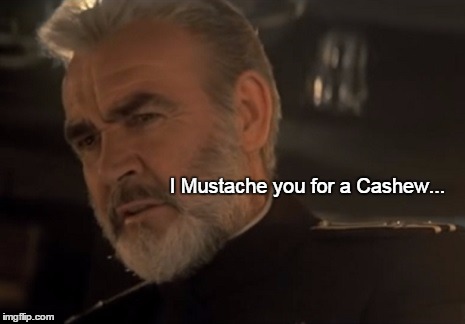 I Mustache you for a Cashew... | image tagged in sean marco ramius connery | made w/ Imgflip meme maker