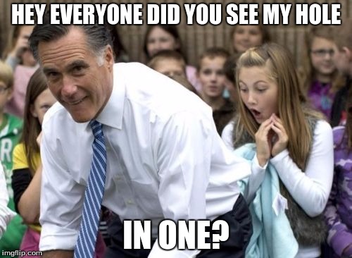 Romney Meme | HEY EVERYONE DID YOU SEE MY HOLE IN ONE? | image tagged in memes,romney | made w/ Imgflip meme maker