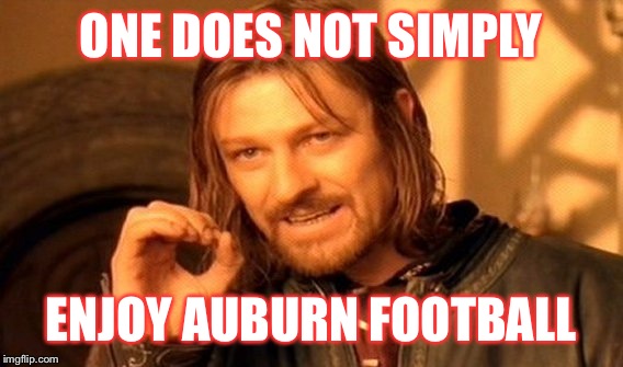 One Does Not Simply Meme | ONE DOES NOT SIMPLY ENJOY AUBURN FOOTBALL | image tagged in memes,one does not simply | made w/ Imgflip meme maker