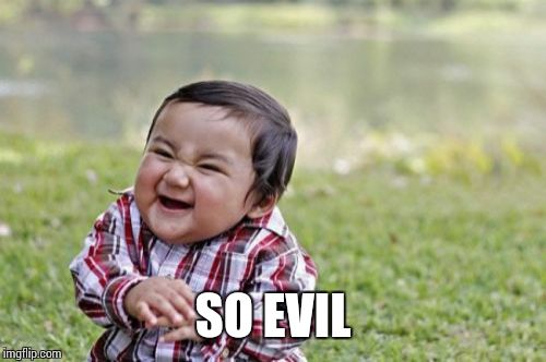 Evil Toddler Meme | SO EVIL | image tagged in memes,evil toddler | made w/ Imgflip meme maker