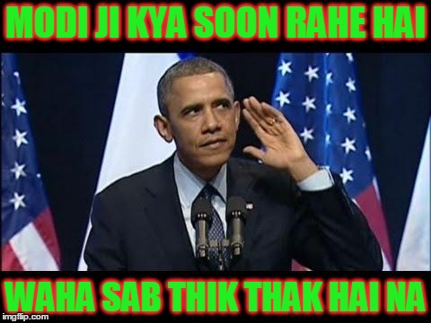 Obama No Listen Meme | MODI JI KYA SOON RAHE HAI WAHA SAB THIK THAK HAI NA | image tagged in memes,obama no listen | made w/ Imgflip meme maker