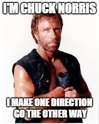 Chuck Norris Flex | I'M CHUCK NORRIS I MAKE ONE DIRECTION GO THE OTHER WAY | image tagged in chuck norris | made w/ Imgflip meme maker