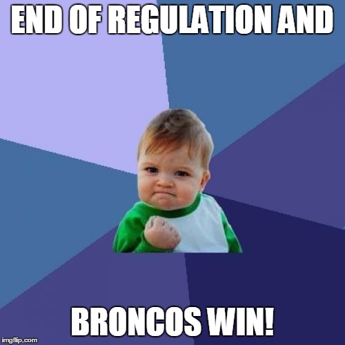 Success Kid Meme | END OF REGULATION AND BRONCOS WIN! | image tagged in memes,success kid | made w/ Imgflip meme maker