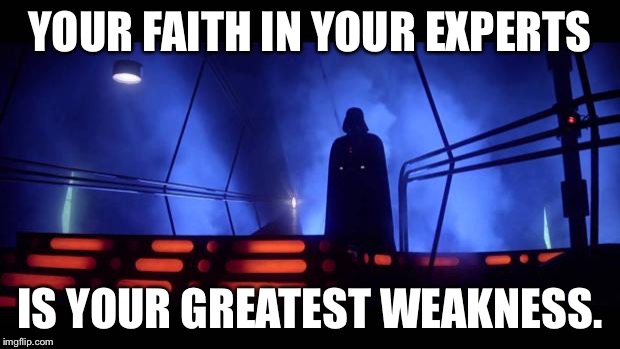 Jedi yet | YOUR FAITH IN YOUR EXPERTS IS YOUR GREATEST WEAKNESS. | image tagged in jedi yet | made w/ Imgflip meme maker