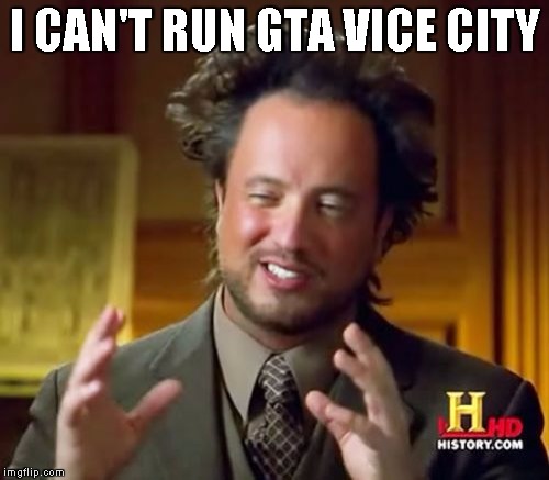 Ancient Aliens Meme | I CAN'T RUN GTA VICE CITY | image tagged in memes,ancient aliens | made w/ Imgflip meme maker