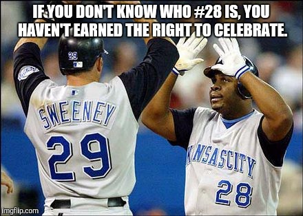 Ken harvey | IF YOU DON'T KNOW WHO #28 IS, YOU HAVEN'T EARNED THE RIGHT TO CELEBRATE. | image tagged in royals,do i know you | made w/ Imgflip meme maker