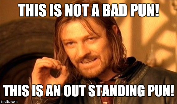 One Does Not Simply Meme | THIS IS NOT A BAD PUN! THIS IS AN OUT STANDING PUN! | image tagged in memes,one does not simply | made w/ Imgflip meme maker